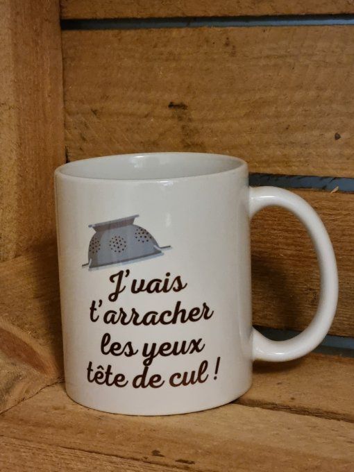 j'vais t'arracher les yeux tête de cul